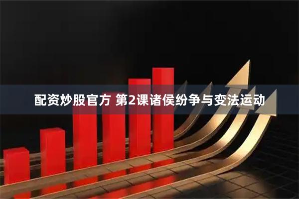 配资炒股官方 第2课诸侯纷争与变法运动